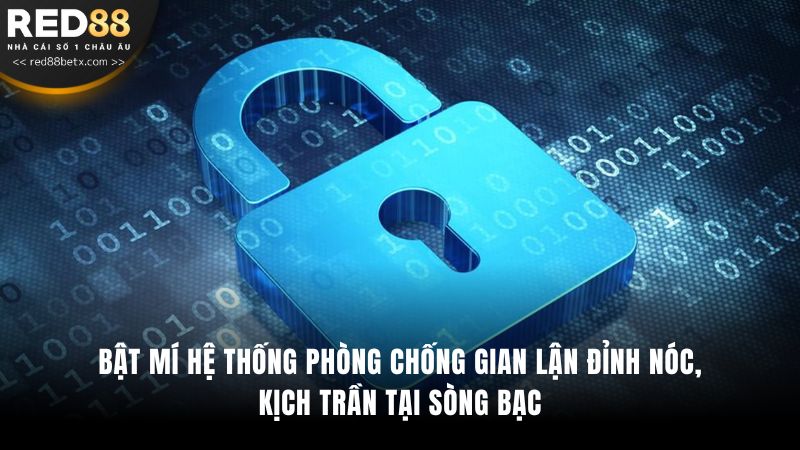 Bật mí hệ thống phòng chống gian lận đỉnh nóc, kịch trần tại sòng bạc.