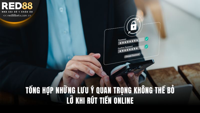Tổng hợp những lưu ý quan trọng không thể bỏ lỡ khi rút tiền online